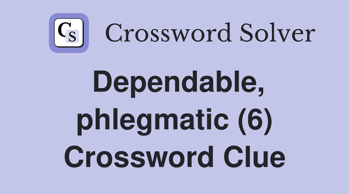 Dependable, phlegmatic (6) Crossword Clue