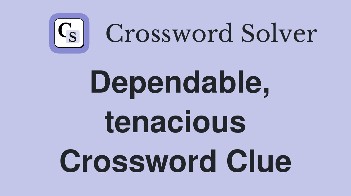 Dependable, tenacious Crossword Clue