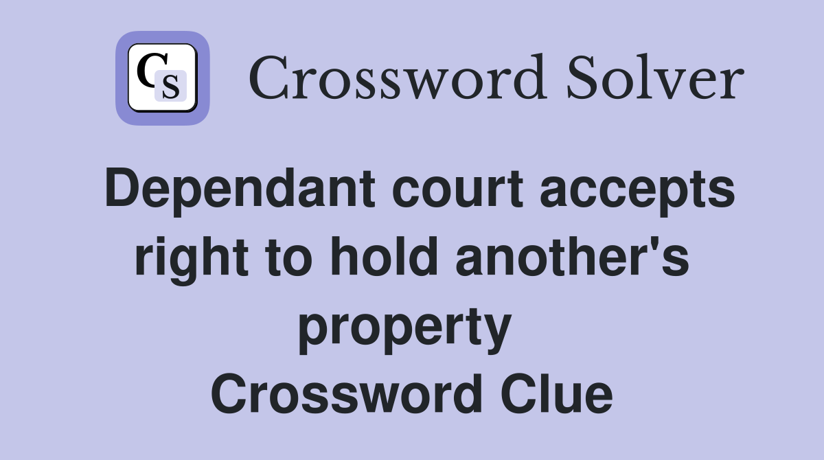 Dependant court accepts right to hold another's property  Crossword Clue