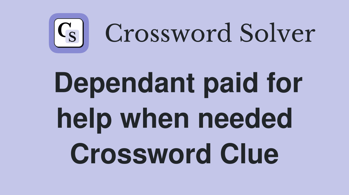 Dependant paid for help when needed Crossword Clue