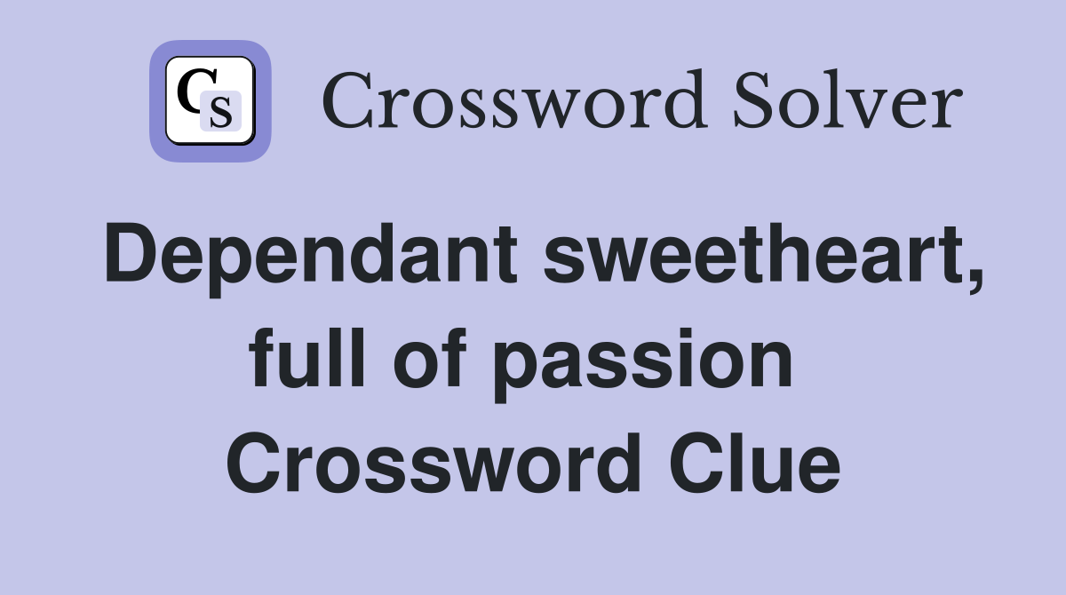 Dependant sweetheart, full of passion  Crossword Clue