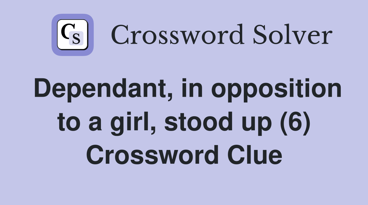 Dependant, in opposition to a girl, stood up (6) Crossword Clue