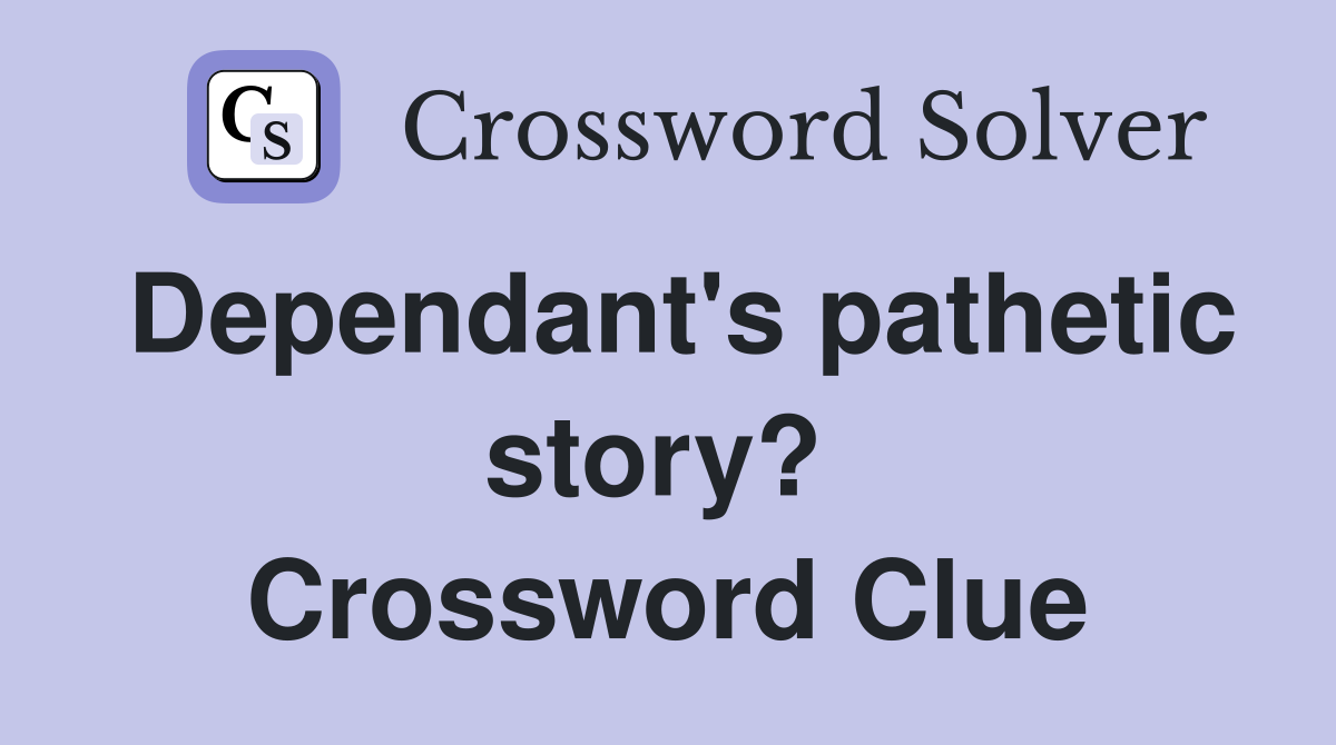 Dependant's pathetic story?  Crossword Clue
