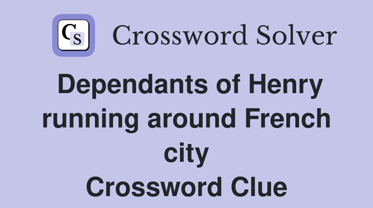 Dependants of Henry running around French city Crossword Clue