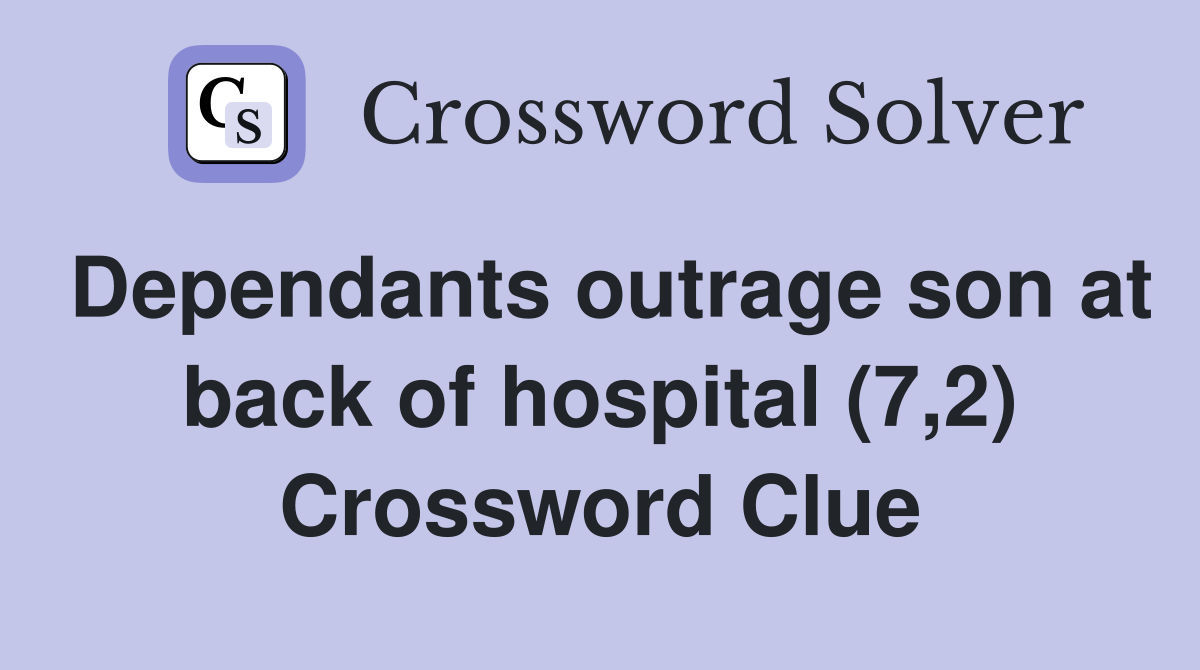 Dependants outrage son at back of hospital (7,2) Crossword Clue