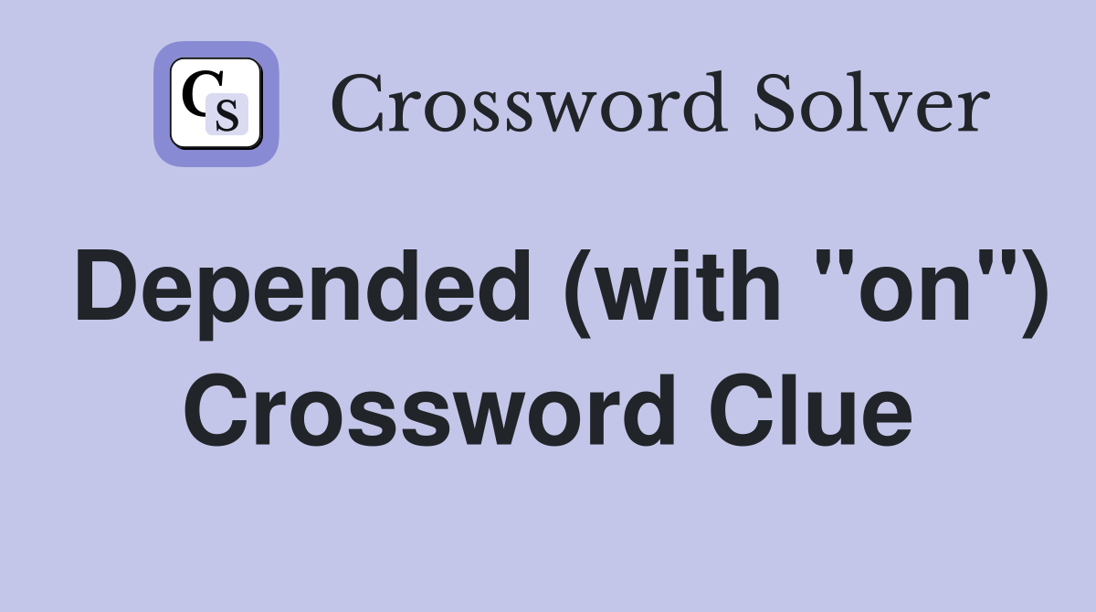 Depended (with "on") Crossword Clue