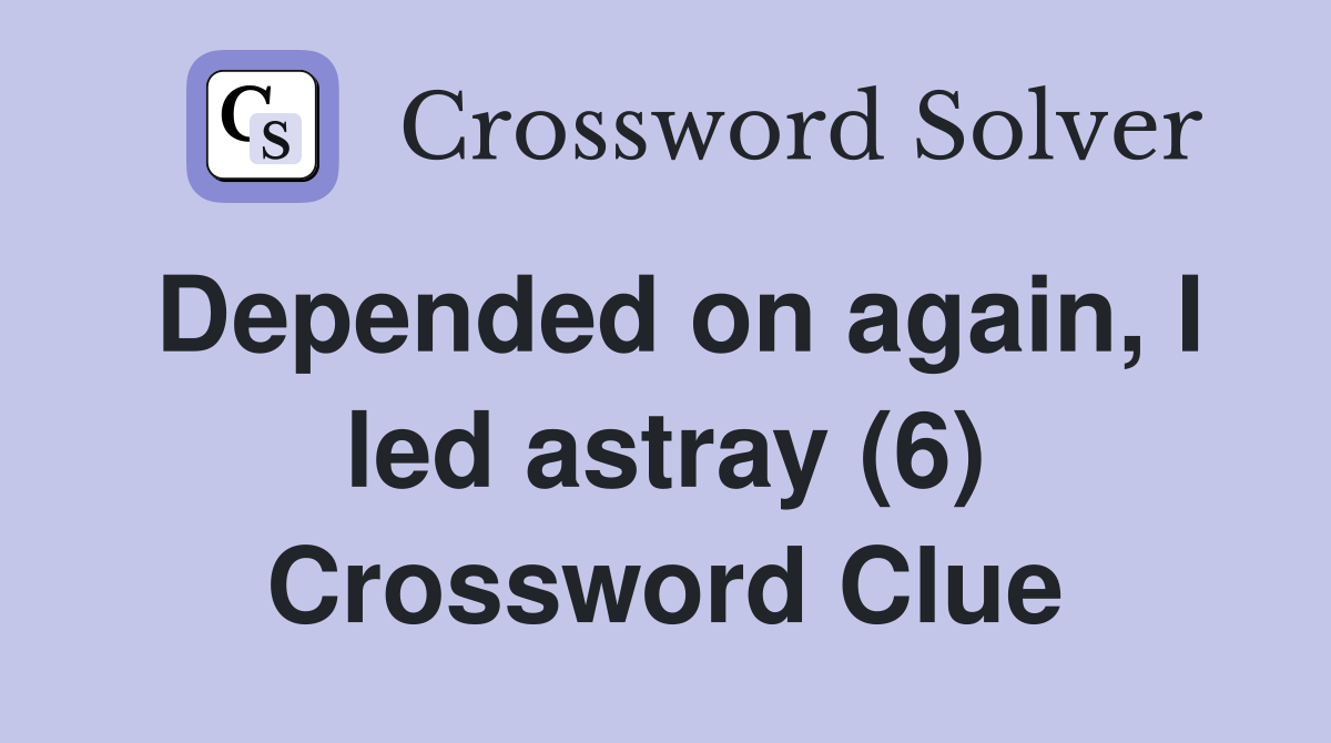 Depended on again, I led astray (6) Crossword Clue
