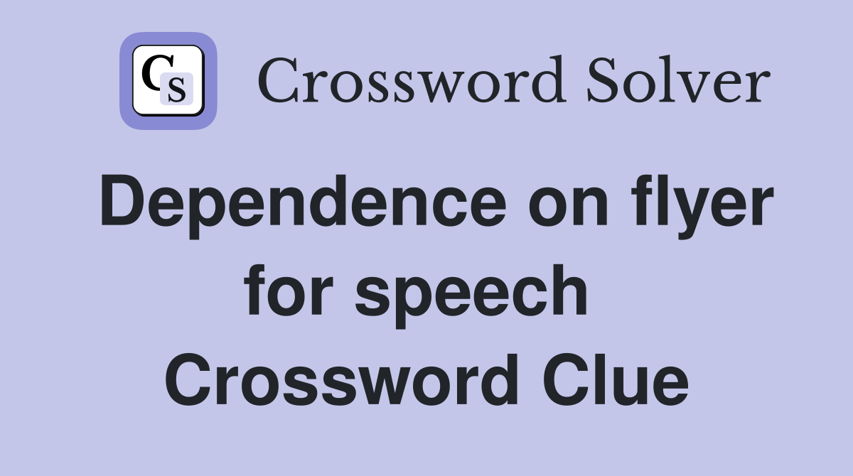 Dependence on flyer for speech  Crossword Clue