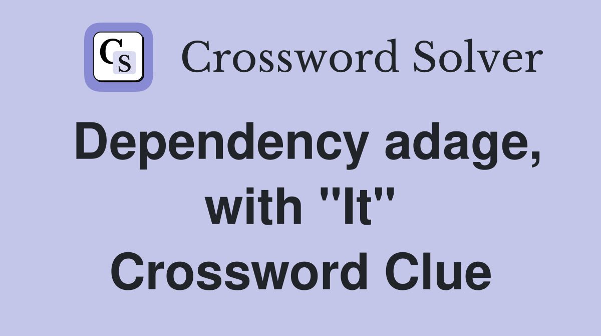 Dependency adage, with "It" Crossword Clue