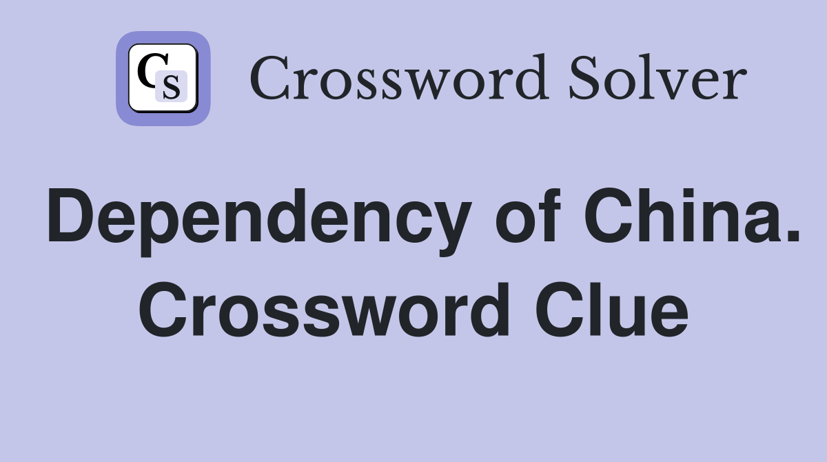 Dependency of China. Crossword Clue