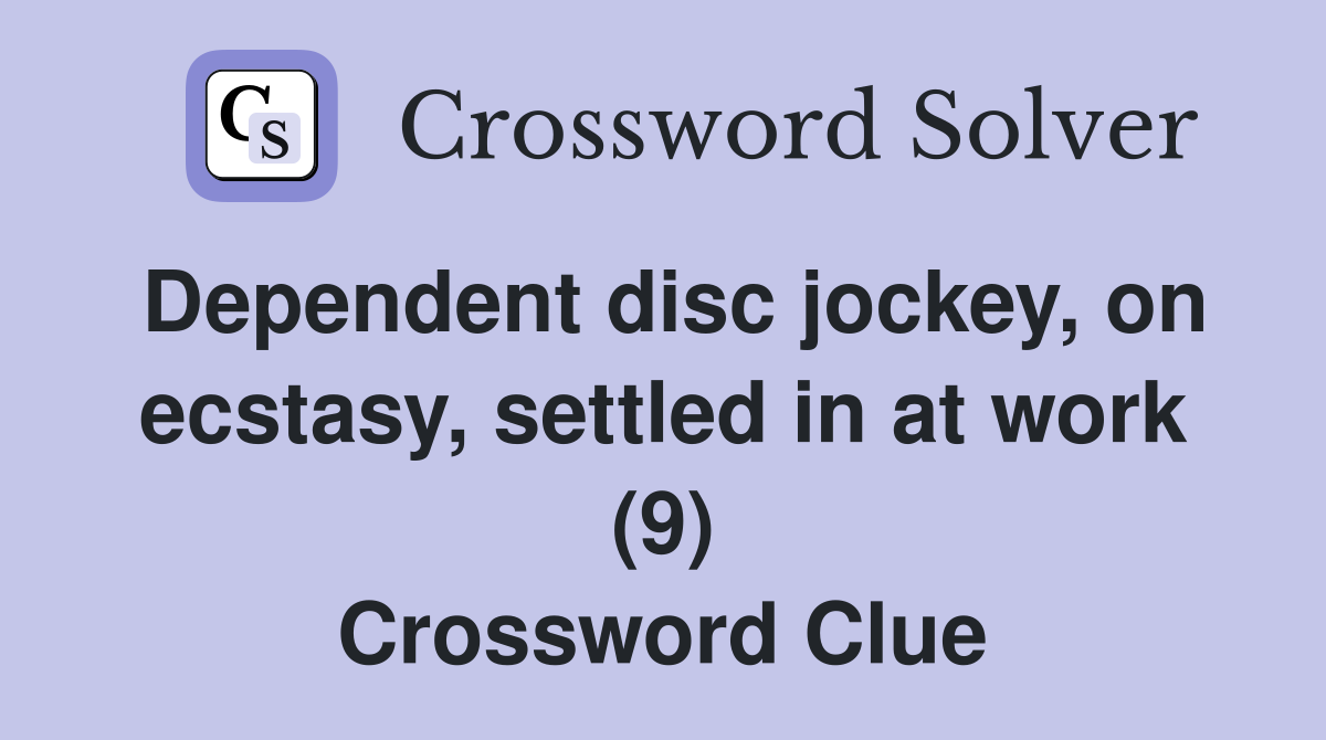 Dependent disc jockey, on ecstasy, settled in at work (9) Crossword Clue