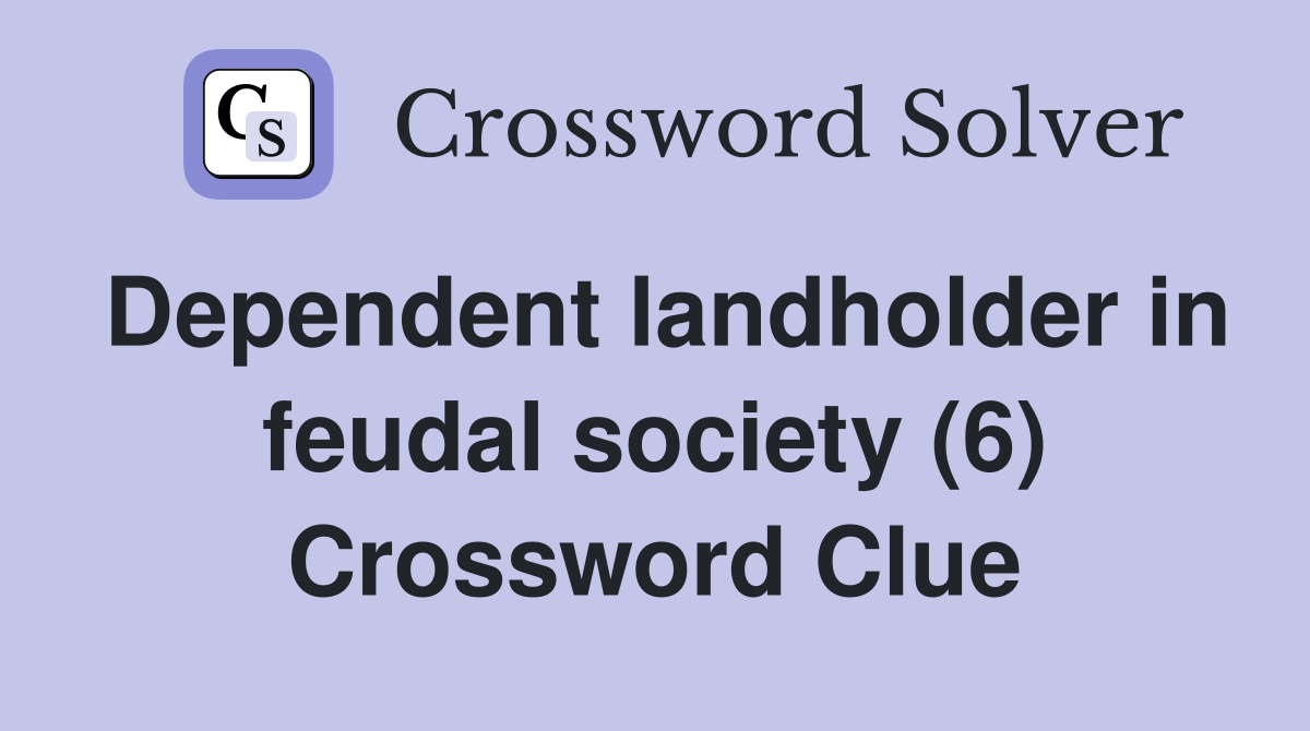 Dependent landholder in feudal society (6) Crossword Clue