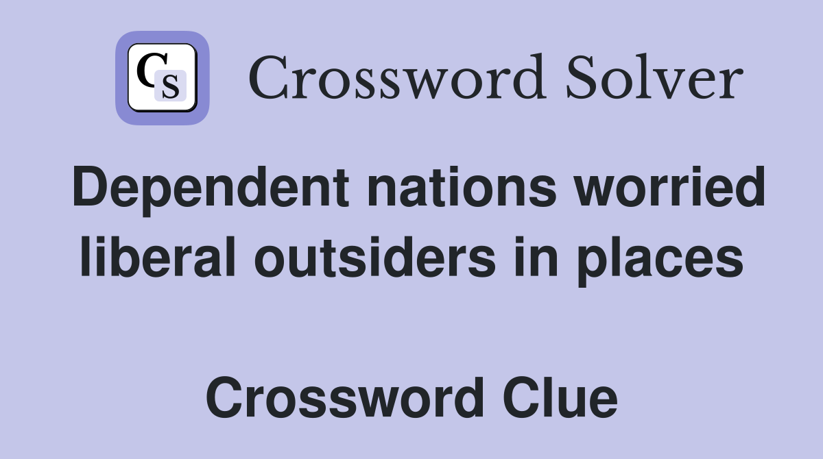 Dependent nations worried liberal outsiders in places  Crossword Clue