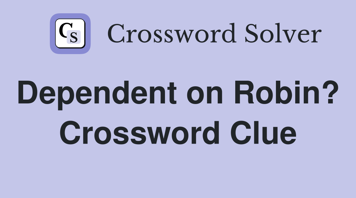 Dependent on Robin?  Crossword Clue