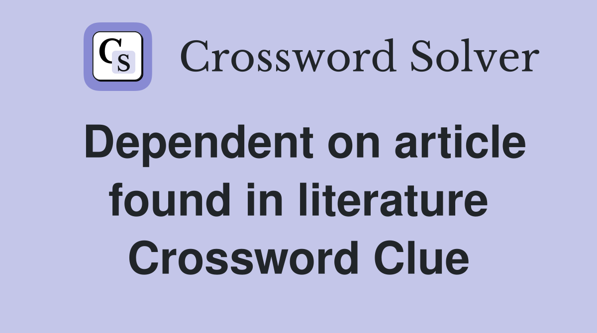 Dependent on article found in literature Crossword Clue