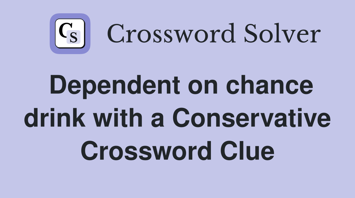 Dependent on chance drink with a Conservative Crossword Clue