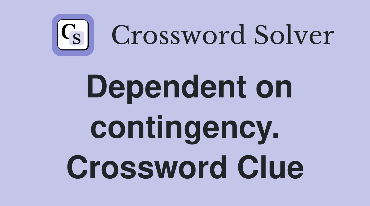 Dependent on contingency. Crossword Clue