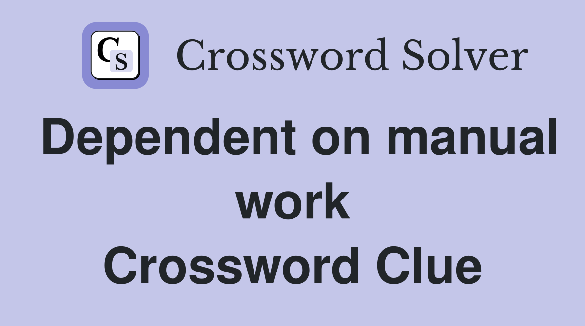 Dependent on manual work Crossword Clue