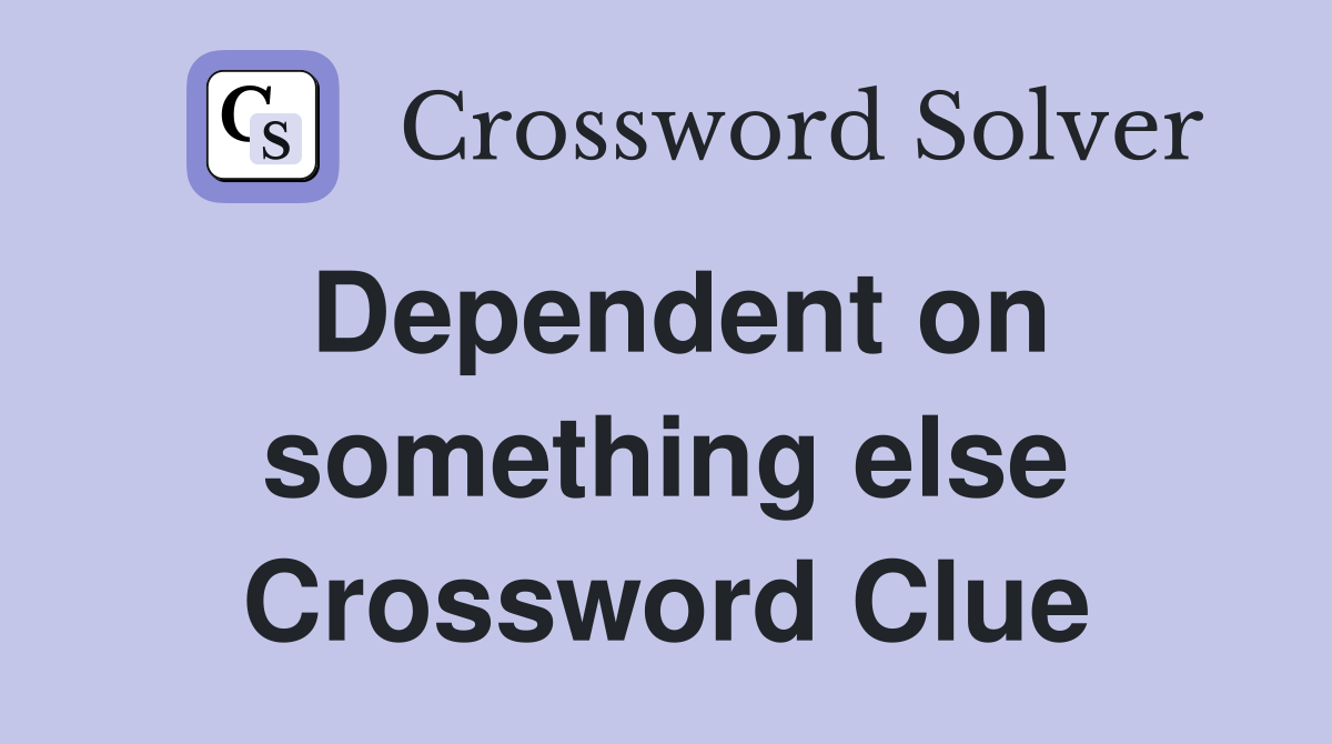 Dependent on something else Crossword Clue