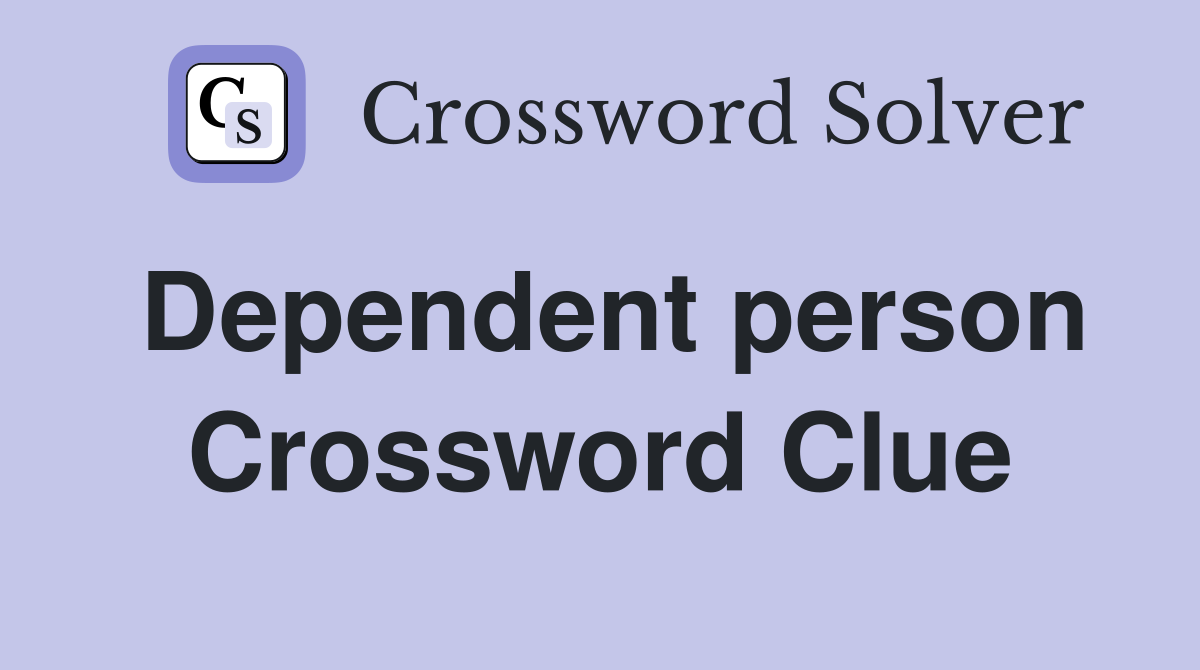 Dependent person Crossword Clue