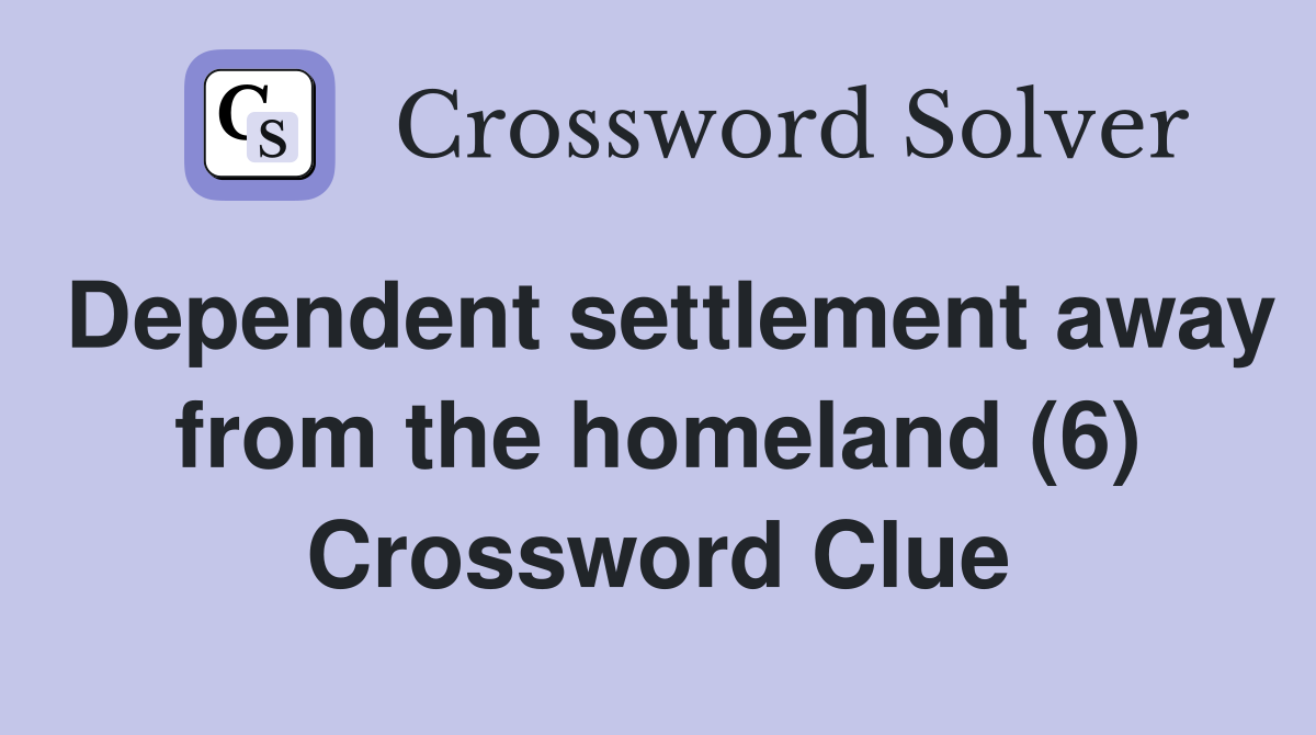 Dependent settlement away from the homeland (6) Crossword Clue