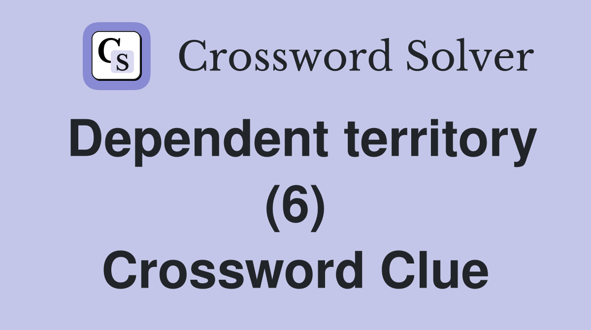 Dependent territory (6) Crossword Clue
