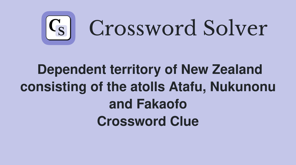 Dependent territory of New Zealand consisting of the atolls Atafu, Nukunonu and Fakaofo Crossword Clue