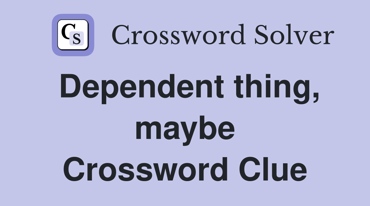 Dependent thing, maybe Crossword Clue