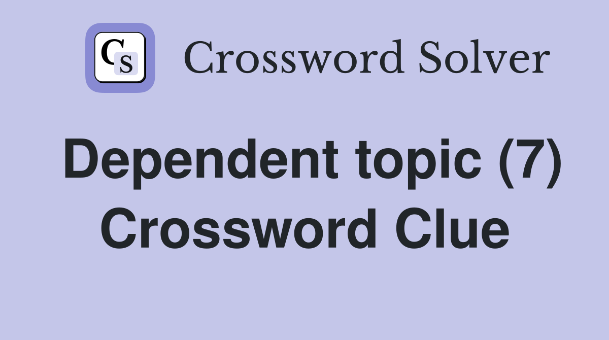 Dependent topic (7) Crossword Clue