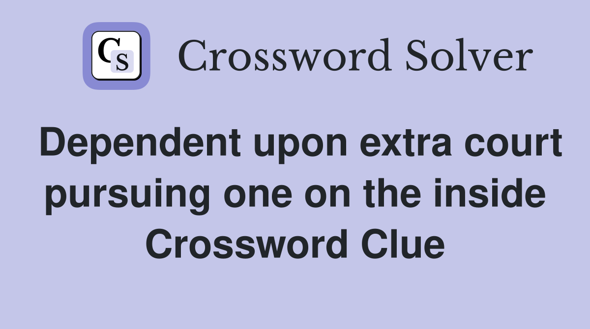 Dependent upon extra court pursuing one on the inside Crossword Clue