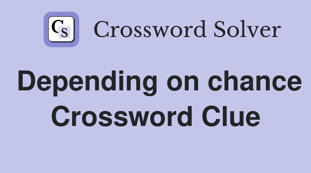 Depending on chance Crossword Clue