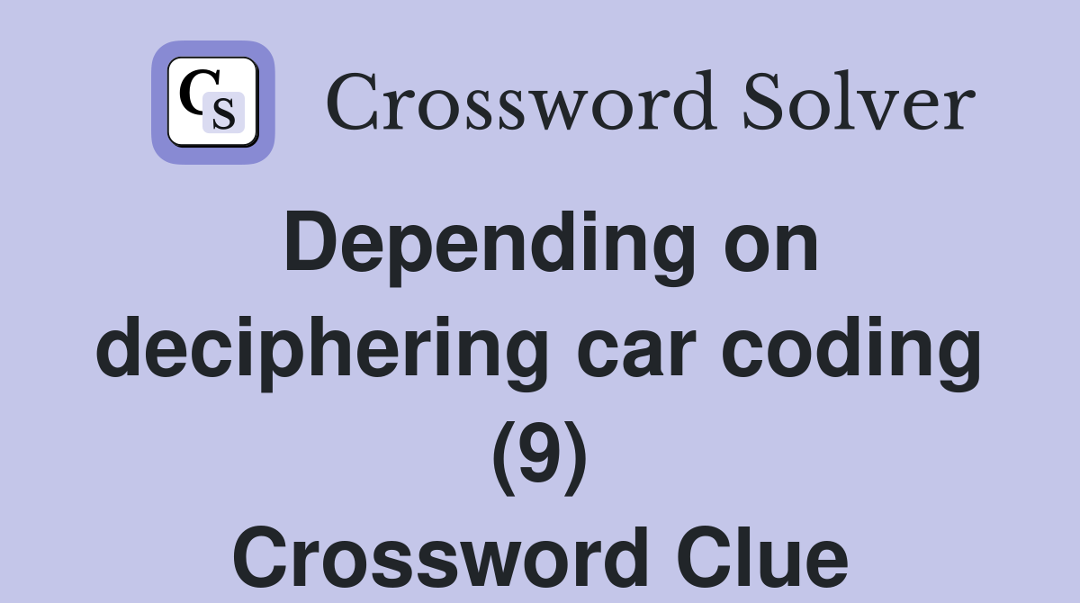 Depending on deciphering car coding (9) Crossword Clue