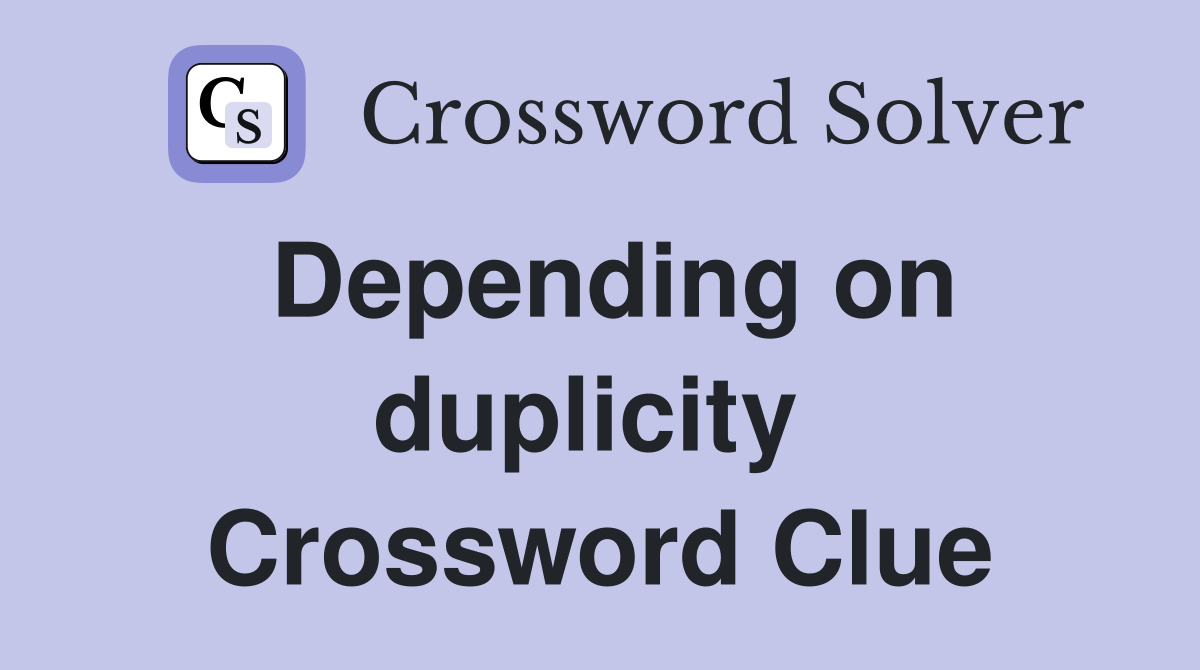Depending on duplicity  Crossword Clue