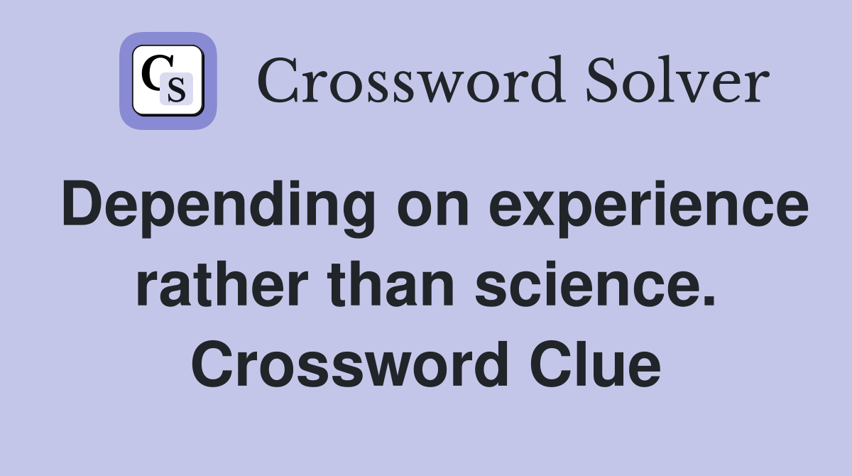 Depending on experience rather than science. Crossword Clue