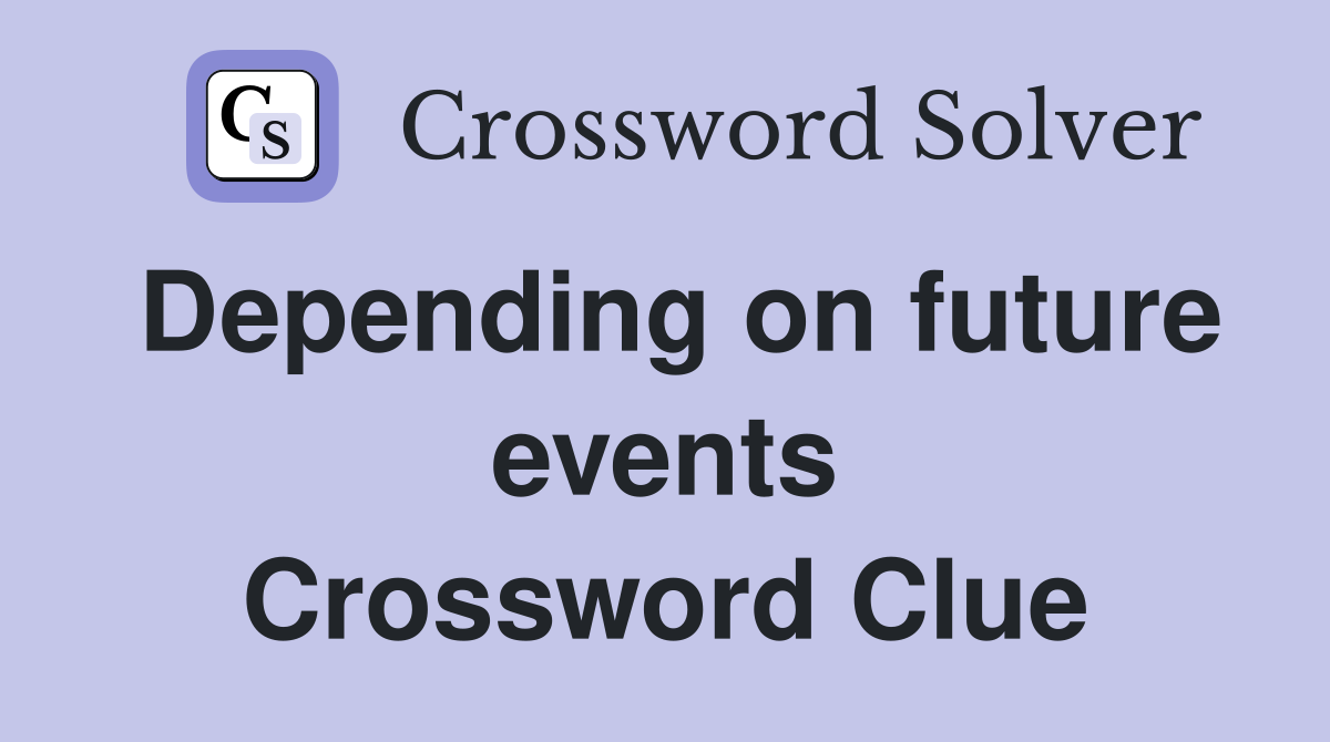 Depending on future events Crossword Clue