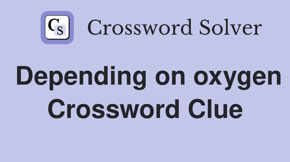 Depending on oxygen Crossword Clue