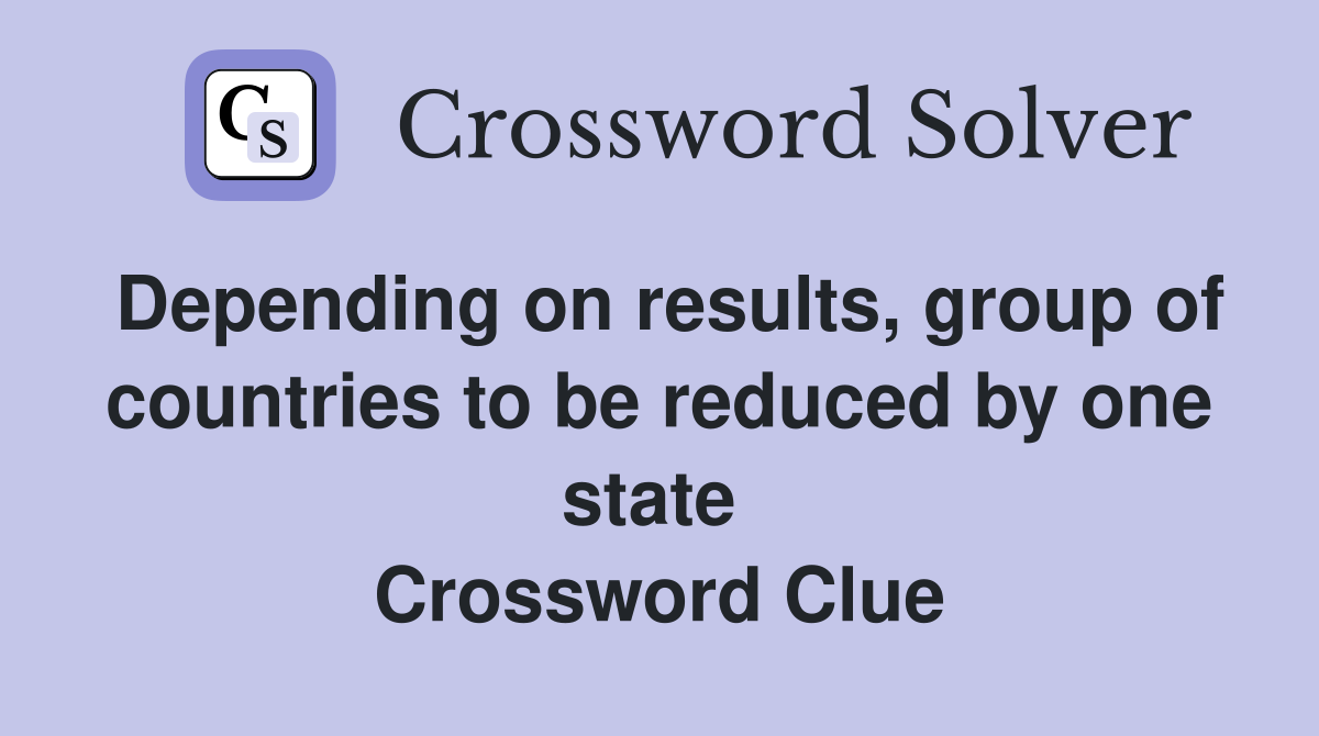 Depending on results, group of countries to be reduced by one state  Crossword Clue