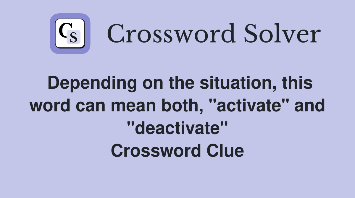 Depending on the situation, this word can mean both, "activate" and "deactivate" Crossword Clue