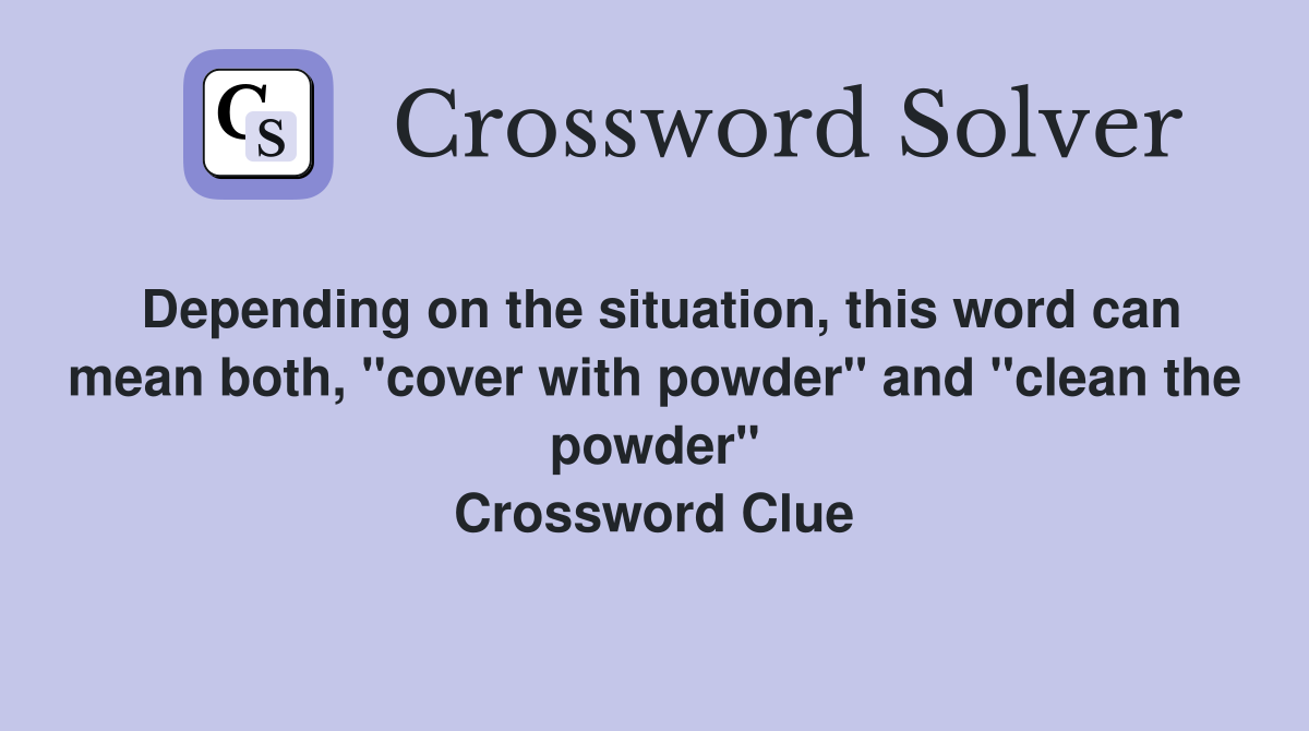 Depending on the situation, this word can mean both, "cover with powder" and "clean the powder" Crossword Clue