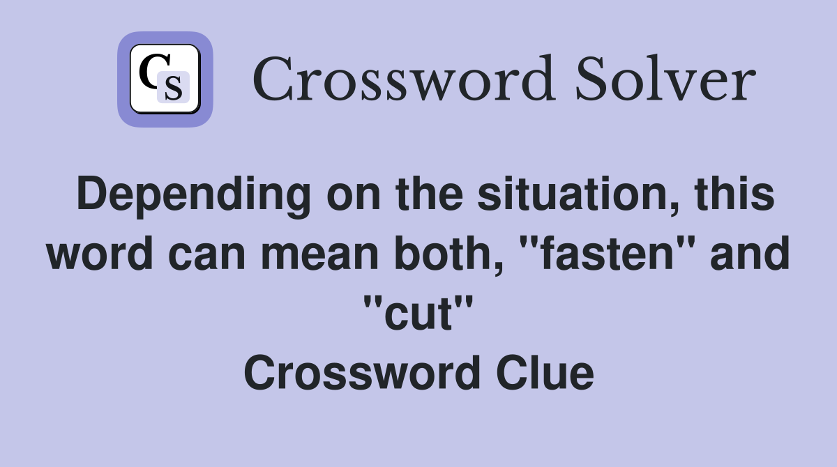 Depending on the situation, this word can mean both, "fasten" and "cut" Crossword Clue