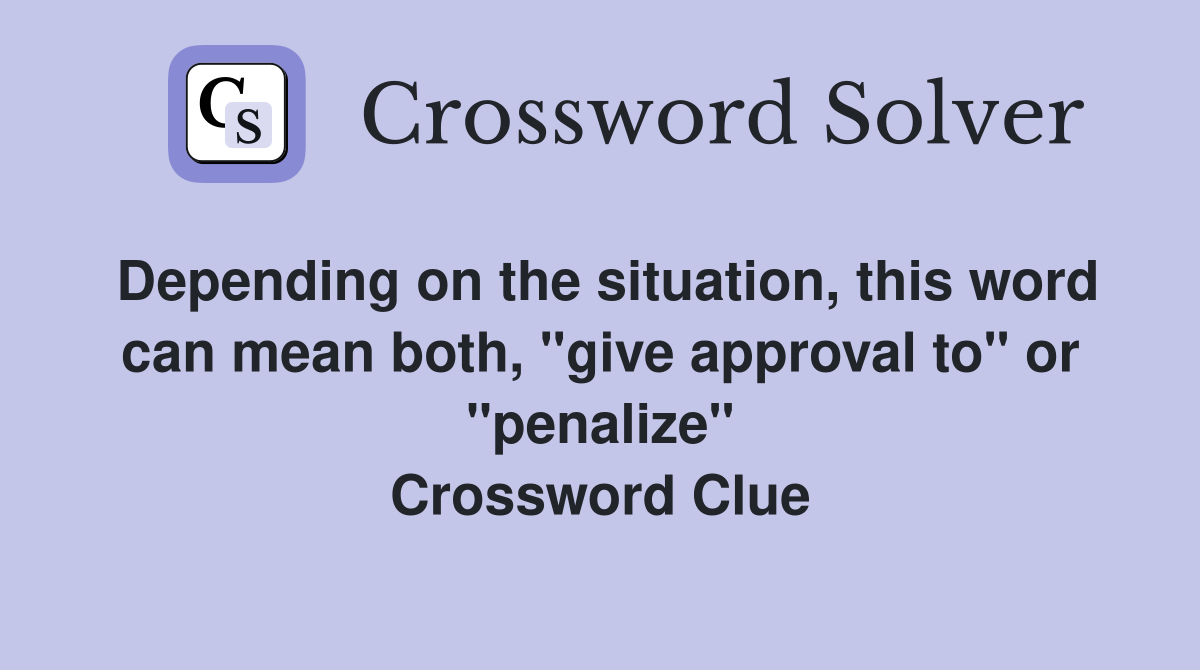 Depending on the situation, this word can mean both, "give approval to" or "penalize" Crossword Clue