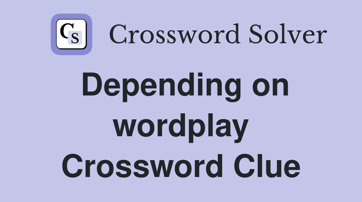 Depending on wordplay Crossword Clue
