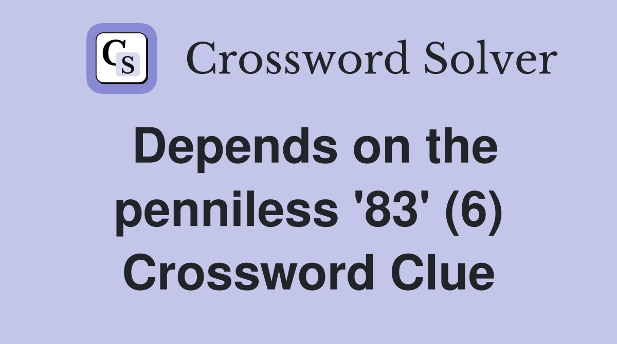 Depends on the penniless '83' (6) Crossword Clue