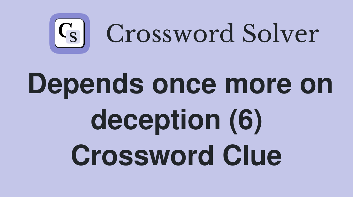Depends once more on deception (6) Crossword Clue