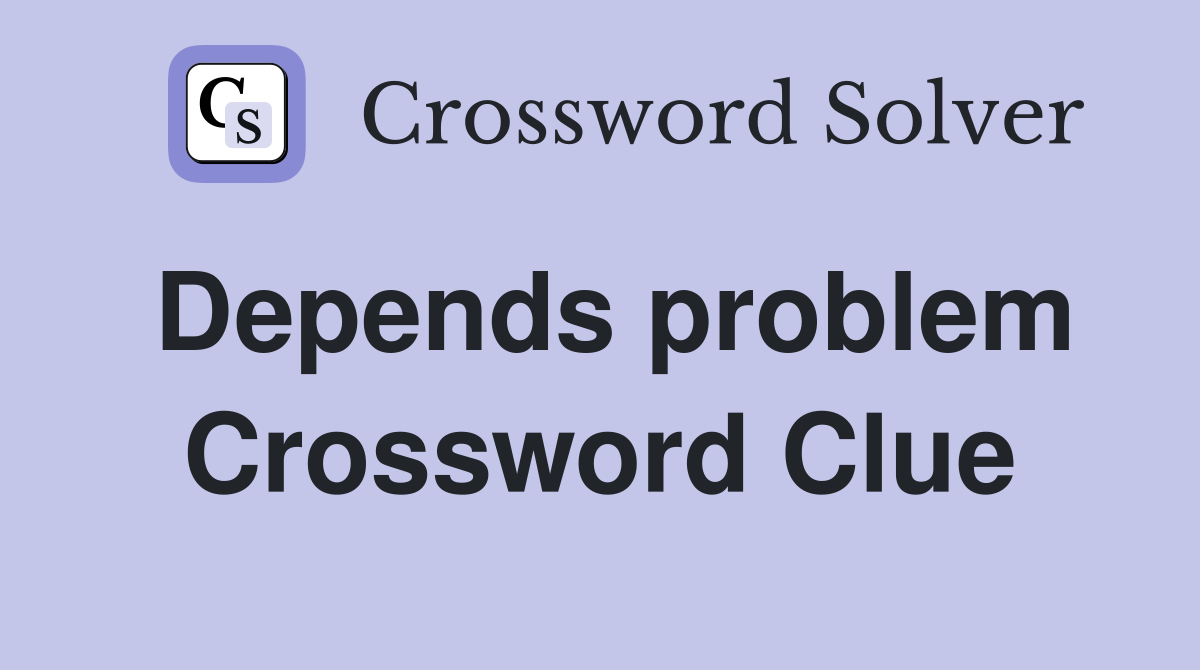 Depends problem Crossword Clue