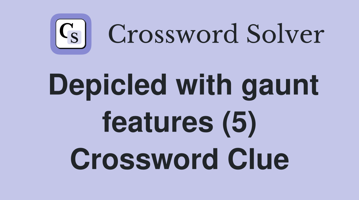 Depicled with gaunt features (5) Crossword Clue