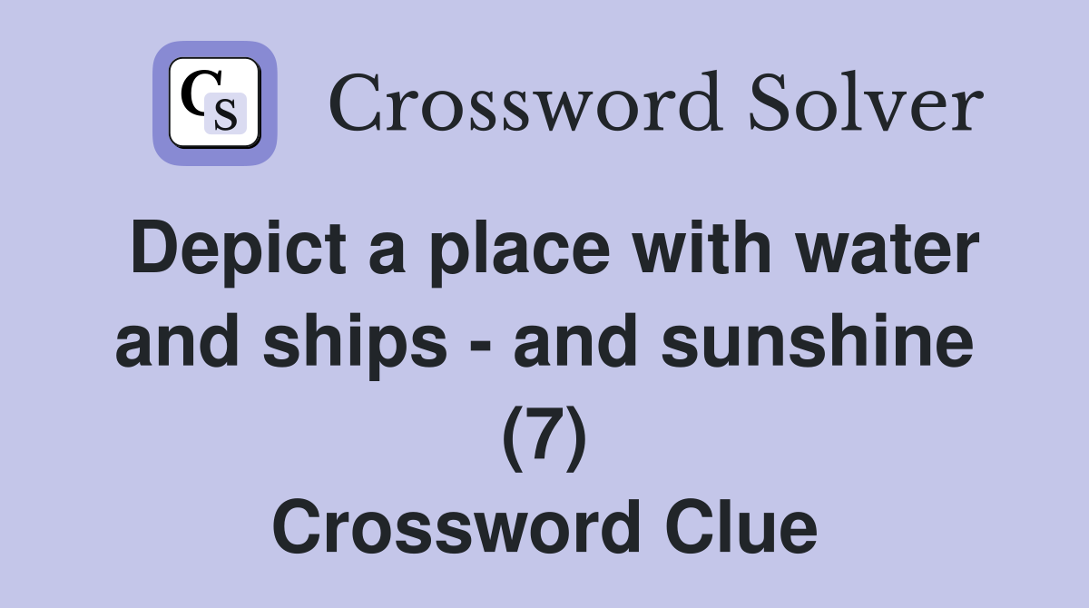 Depict a place with water and ships - and sunshine (7) Crossword Clue