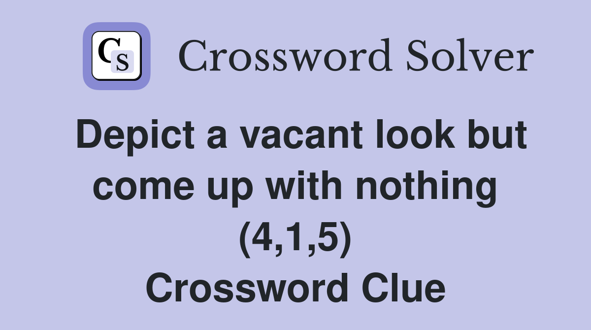 Depict a vacant look but come up with nothing (4,1,5) Crossword Clue