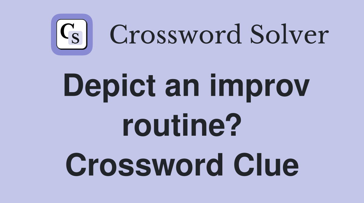 Depict an improv routine? Crossword Clue