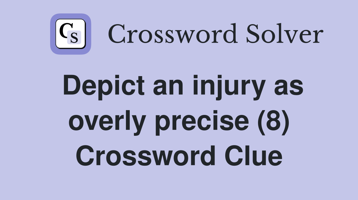 Depict an injury as overly precise (8) Crossword Clue